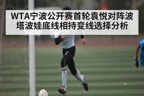 WTA宁波公开赛首轮袁悦对阵波塔波娃底线相持变线选择分析
