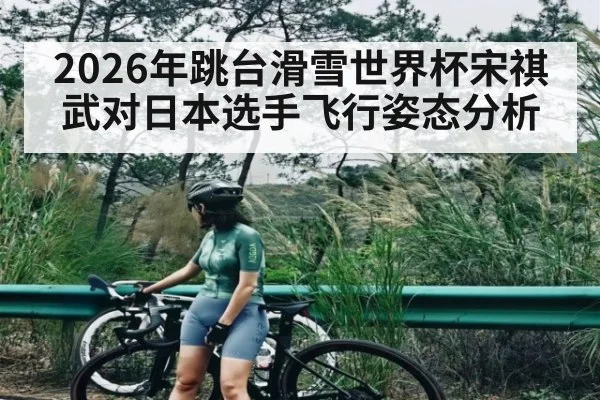 2026年跳台滑雪世界杯宋祺武对日本选手飞行姿态分析